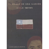 El Ocaso De Una Ilusion Chile 1967/1973 - Marin Juan Carlos