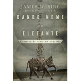 Livro Dando Nome Ao Elefante | James W. Sire