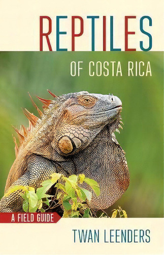 Reptiles Of Costa Rica : A Field Guide, De Twan Leenders. Editorial Cornell University Press, Tapa Blanda En Inglés