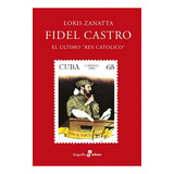 Fidel Castro Ultimo Rey Catolico  Loris Zanatta - Edhasa Riv