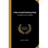 Libro A New Graded Spelling-book: A Complete Course In Sp...