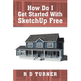 Libro How Do I Get Started With Sketchup Free - Turner, R...