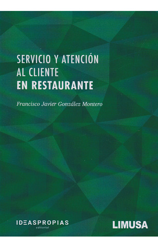 Servicio Y Atención Al Cliente En Restaurante, De Francisco Javier González Montero., Vol. 1. Editorial Limusa, Tapa Dura, Edición Limusa En Español, 2020