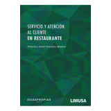 Servicio Y Atención Al Cliente En Restaurante, De Francisco Javier González Montero., Vol. 1. Editorial Limusa, Tapa Dura, Edición Limusa En Español, 2020