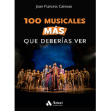 100 Musicales Más Que Deberías Ver: Musicales Que Son Historia, De Joan Francesc Canovas. Serie 100 Musicales Editorial Amat, Tapa Blanda, Edición Primera En Español, 2022