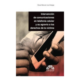 Intervención De Comunicaciones En Telefonía Celular Y Su Agravio A Los Derechos De La Víctima, De Lira Arteaga, Óscar Manuel. Editorial Ubijus, Editorial Sa De Cv, Tapa Blanda En Español, 2017