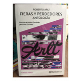 Fieras Y Perdedores. Antologia - Roberto Arlt