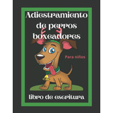 Libro: Adiestramiento De Perros Boxeadores Libro De Escritur