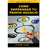 Libro: Como Emprender Tu Propio Negocio: Sistema Paso A Paso