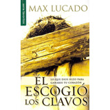 El Escogio Los Clavos - Max Lucado 