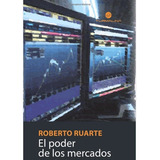 El Poder De Los Mercados, De Ruarte, Roberto. Editorial Teseo En Español