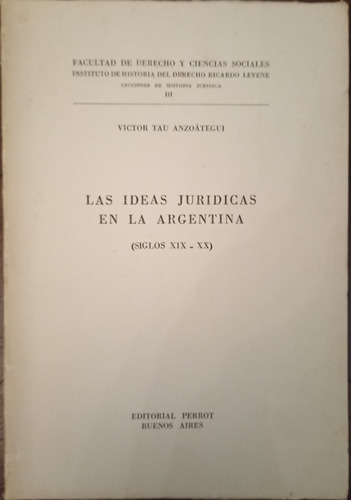 Las Ideas Jurídicas En La Argentina - Víctor Tau Anzoategui