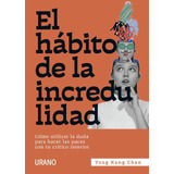 Libro El Hábito De La Incredulidad - Yong Kang Chan - Urano