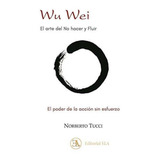 Libro: Wu Wei. El Arte Del No Hacer Y Fluir. Tucci, Norberto