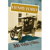 Henry Ford. Mi Vida Y Obra - Henry Ford