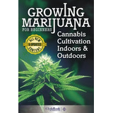 Growing Marijuana For Beginners Cannabis Cultivation Indoors