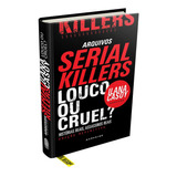 Livro Arquivos Serial Killers: Louco Ou Cruel?