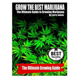 Grow The Best Marijuana The Ultimate Guide To Growing Mariju