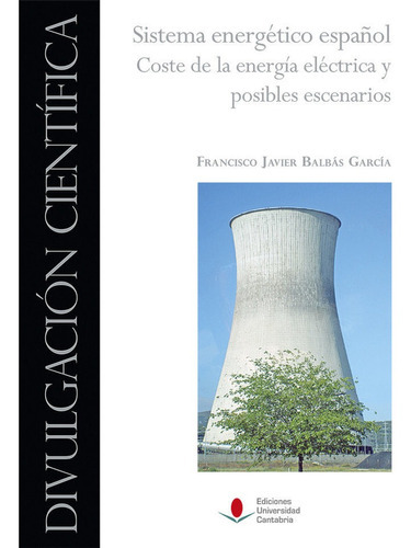 Sistema Energãâ©tico Espaãâ±ol. Coste De La Energãâa Elãâ©ctrica Y Posibles Escenarios, De Balbás García, Francisco Javier. Editorial Ediciones Universidad De Cantabria, Tapa Dura En Español