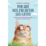 Por Qué Nos Encantan Los Gatos: Todo Lo Que Necesitas Saber Sobre Tu Amigo Felino, De Monica Marelli., Vol. 1.0. Editorial Zenith, Tapa Blanda, Edición 1.0 En Español, 2023