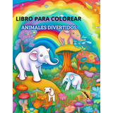 Libro De Animales Divertidos Para Colorear: Pintar Y Diverti
