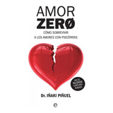 Amor Zero: Cómo Sobrevivir A Los Amores Con Psicópatas, De Iñaki Piñuel., Vol. 1.0. Editorial La Esfera De Los Libros, Tapa Blanda, Edición 1.0 En Español, 2019