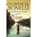 Libro Caballo De Fuego 2: Congo - Florencia Bonelli