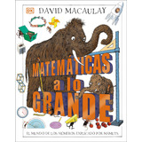 Matematicas A Lo Grande: El Mundo De Los Números Explicado Por Mamuts, De David Macaulay. Editorial Dorling Kindersley, Tapa Dura En Español, 2023