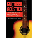 Libro Guitarra Acustica : Consejos Y Trucos Para Tocar La...