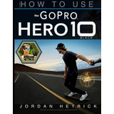 Libro: Gopro: How To Use The Gopro Hero 10 Black Tapa Blanda