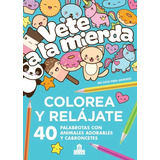 Libro Vete A La Mierda - Colorea Y Relajate - 40 Palabrotas