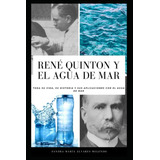 Rene Quinton Y El Agua De Mar: Toda Su Vida Su Historia Y Su