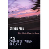 Jazz Cosmopolitanism In Accra, De Steven Feld. Editorial Duke University Press, Tapa Blanda En Inglés