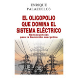 Oligopolio Que Domina El Sistema Electrico,el - Palazuelo...