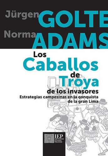 Los Caballos De Troya De Los Invasores:, De Jürgen Golte Y Norma Adams. Editorial Instituto De Estudios Peruanos (iep), Tapa Blanda En Español, 2018