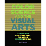 Color Science And The Visual Arts - A Guide For Conservations, Curators, And The Curious, De Roy S. Berns. Editorial Getty Trust Publications, Tapa Blanda En Inglés