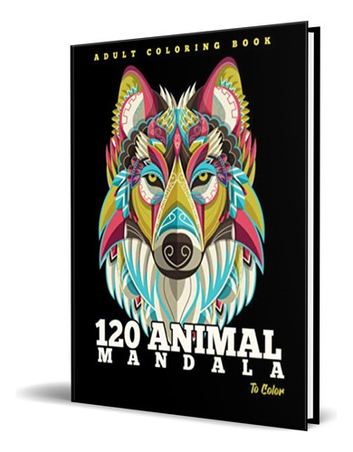 120 Animales Mandalas Para Colorear, De Animal Mandala Publishing. Editorial Independently Published, Tapa Blanda En Español, 2022