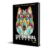 120 Animales Mandalas Para Colorear, De Animal Mandala Publishing. Editorial Independently Published, Tapa Blanda En Español, 2022