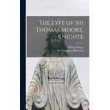 Libro The Lyfe Of Sir Thomas Moore, Knighte - Roper, Will...