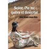 Señor ¡no Me Quites El Desierto!, De Jenny Biviana Linares Nieto. Editorial Ediciones De La U, Tapa Dura En Español