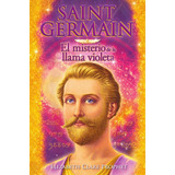 Saint Germain El Misterio De La Llama Violeta, De Elizabeth Clare Prophet. Editorial Morya Ediciones, Tapa Blanda En Español, 2023