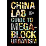 Libro The China Lab Guide To Megablock Urbanisms - Jeffre...