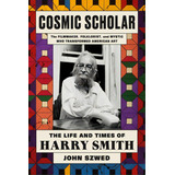 Cosmic Scholar: The Life And Times Of Harry Smith, De Szwed, John. Editorial Farrar Strauss & Giroux, Tapa Dura En Inglés