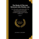 The Works Of The Late Reverend John Wesley, A.m.: From The Latest London Edition With The Last Co..., De Wesley, John. Editorial Wentworth Pr, Tapa Blanda En Inglés