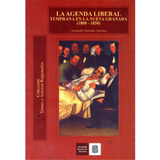 La Agenda Liberal Temprana En La Nueva Granada (1800-1850), De Armando Martínez Garnica. Serie 9588187570, Vol. 1. Editorial U. Industrial De Santander, Tapa Blanda, Edición 2006 En Español, 2006