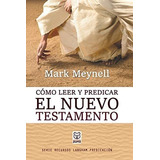Cómo Leer Y Predicar El Nuevo Testamento, De Mark Meynell. Editorial Ediciones Puma En Español