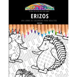 Erizos: Un Libro De Colorear Para Adultos: Un Libro De Color