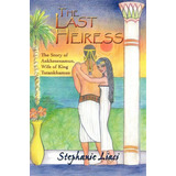 The Last Heiress: A Novel Of Tutankhamun's Queen, De Liaci, Stephanie. Editorial Authorhouse, Tapa Blanda En Inglés