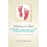 Waiting To Hear  Momma : A Motherøs Memoir, De Messina, Lucille. Editorial Specialchild Press, Llc, Tapa Blanda En Inglés