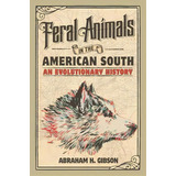 Studies In Environment And History: Feral Animals In The American South: An Evolutionary History, De Abraham Gibson. Editorial Cambridge University Press, Tapa Blanda En Inglés